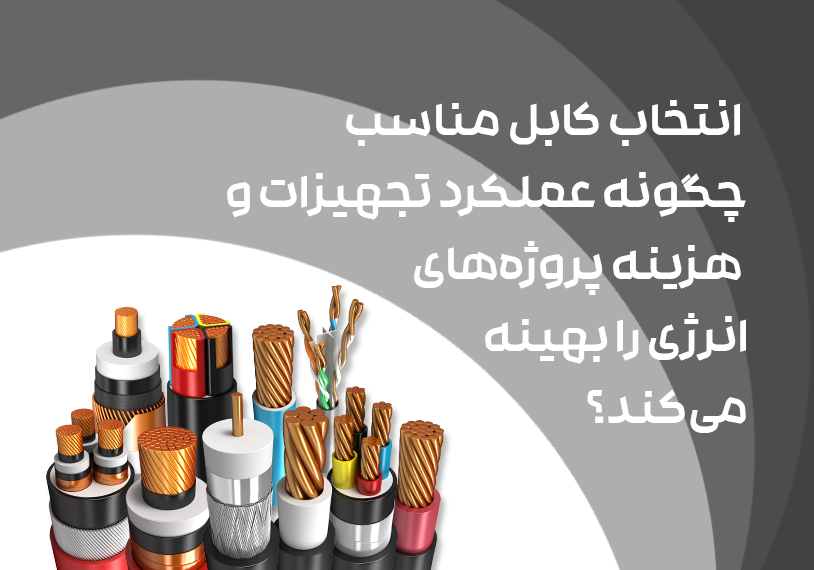 انتخاب کابل مناسب، چگونه عملکرد تجهیزات و هزینه پروژههای انرژی را بهینه میکند؟